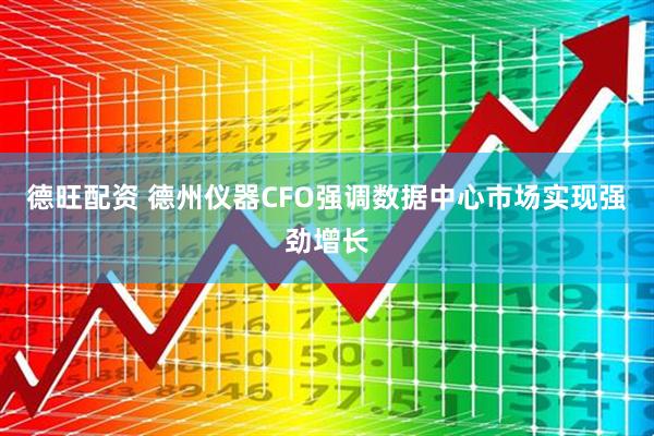 德旺配资 德州仪器CFO强调数据中心市场实现强劲增长
